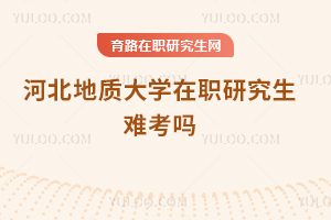 河北地質大學在職研究生難考嗎