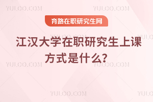 2025年江漢大學在職研究生上課方式是什么？