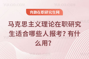 馬克思主義理論在職研究生適合哪些人報考？有什么用？