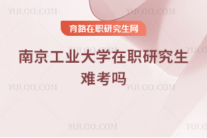 南京工業(yè)大學在職研究生難考嗎