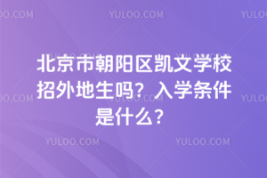 北京市朝陽(yáng)區(qū)凱文學(xué)校招外地生嗎？入學(xué)條件是什么？