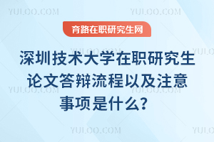 2025年深圳技術大學在職研究生論文答辯流程以及注意事項是什么？