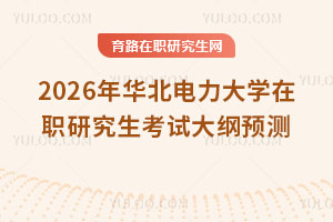 2026年華北電力大學(xué)在職研究生考試大綱預(yù)測