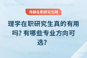 理學在職研究生真的有用嗎？有哪些專業方向可選？