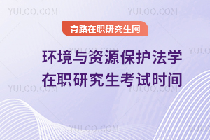 環境與資源保護法學在職研究生考試時間