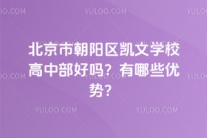 北京市朝陽區凱文學校高中部好嗎？有哪些優勢？