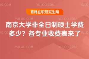 南京大學非全日制碩士學費多少？各專業收費表來了