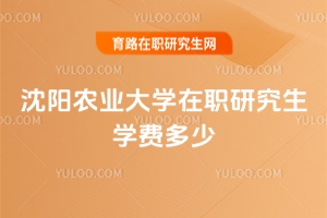 沈陽農業大學在職研究生學費多少
