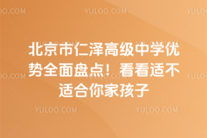北京市仁澤高級中學優勢全面盤點！看看適不適合你家孩子
