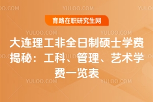 大連理工非全日制碩士學費揭秘：工科、管理、藝術學費一覽表