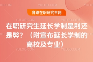 在職研究生延長學制是利還是弊？（附宣布延長學制的高校及專業）