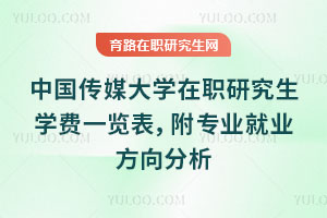 中國傳媒大學在職研究生學費一覽表，附專業就業方向分析