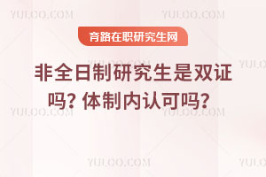 非全日制研究生是雙證嗎？體制內認可嗎？