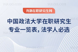 中國政法大學在職研究生專業一覽表，法學人必選