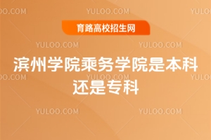 濱州學院乘務學院是本科還是專科？