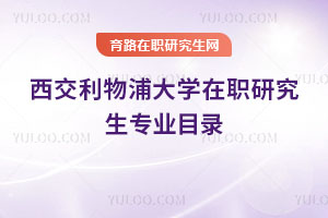 西交利物浦大學(xué)在職研究生專業(yè)目錄