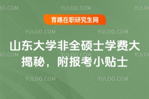 山東大學非全碩士學費大揭秘，附報考小貼士