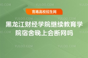 黑龍江財經學院繼續教育學院宿舍晚上會斷網嗎？