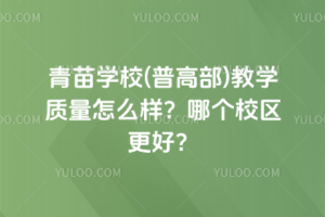 青苗學校(普高部)教學質量怎么樣？哪個校區更好？