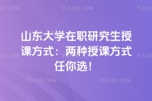 山東大學在職研究生授課方式：不同類型的區別