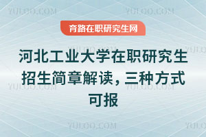 河北工業大學在職研究生招生簡章解讀，三種方式可報