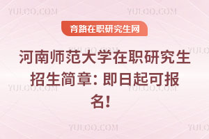 河南師范大學(xué)在職研究生招生簡章：即日起可報(bào)名！
