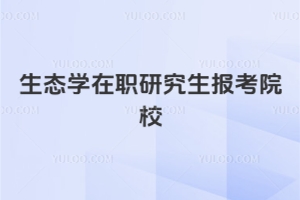 生態學在職研究生報考院校有哪些？