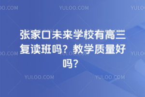 張家口未來學校有高三復讀班嗎？教學質量好嗎？