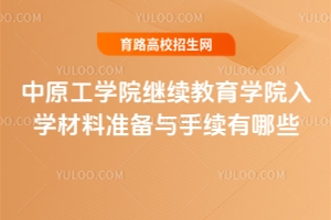 中原工學院繼續教育學院入學材料準備與手續有哪些？