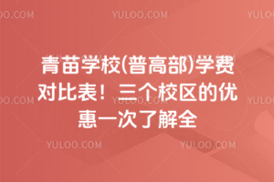 青苗學校(普高部)學費對比表！三個校區(qū)的優(yōu)惠一次了解全