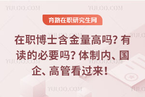 在職博士含金量高嗎？有讀的必要嗎？體制內(nèi)、國企、高管看過來！