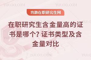 在職研究生含金量高的證書是哪個？證書類型及含金量對比