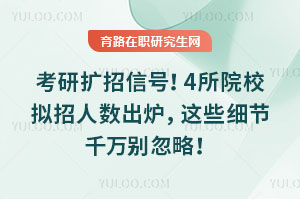 26考研擴招信號！4所院校擬招人數出爐，這些細節千萬別忽略！