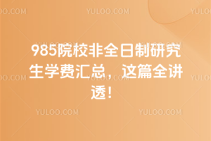985院校非全日制研究生學(xué)費(fèi)匯總，這篇全講透！