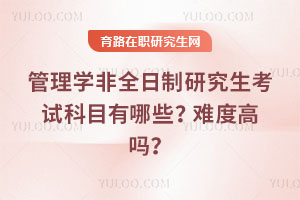 管理學非全日制研究生考試科目有哪些？難度高嗎？