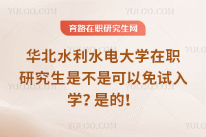 華北水利水電大學(xué)在職研究生是不是可以免試入學(xué)？是的！