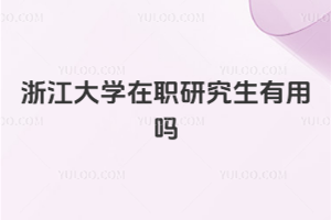 浙江大學在職研究生有用嗎