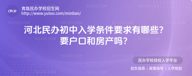 河北民辦初中入學(xué)條件要求有哪些?要戶口和房產(chǎn)嗎?