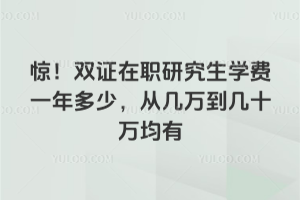 驚！雙證在職研究生學費一年多少，從幾萬到幾十萬均有