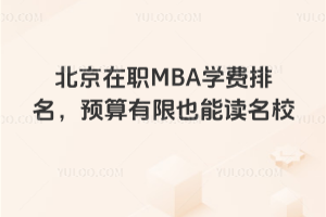 北京在職MBA學費排名,預算有限也能讀名校