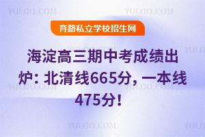 官宣!2026屆海淀高三期中考成績出爐:北清線665分,一本線475分!