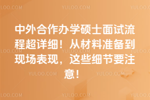 中外合作辦學碩士面試流程超詳細!從材料準備到現場表現,這些細節要注意!