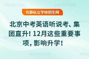 北京中考英語聽說考、期末備考、集團直升!12月這些重要事項,影響升學!